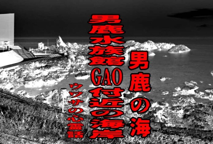 男鹿水族館GAO付近の海岸（男鹿の海）のウワサの心霊話
