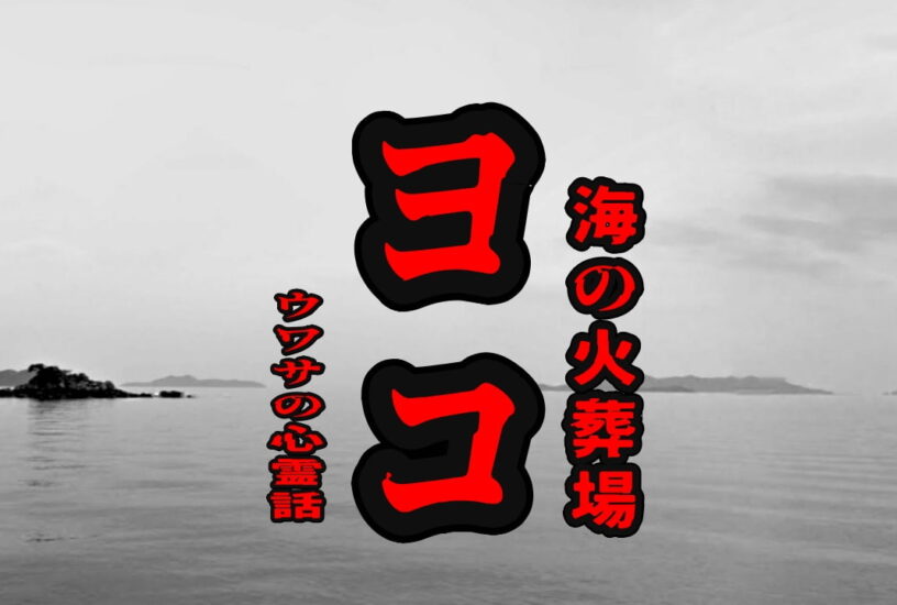 ヨコ（海の火葬場）のウワサの心霊話