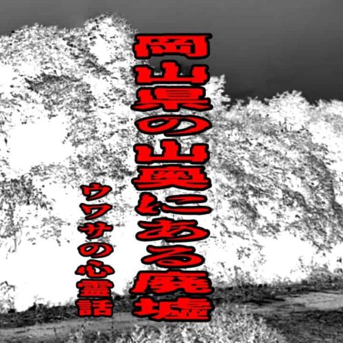 岡山県の山奥にある廃墟のウワサの心霊話