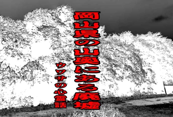 岡山県の山奥にある廃墟のウワサの心霊話