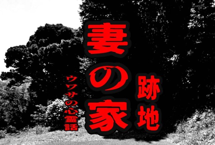 妻の家（跡地）のウワサの心霊話