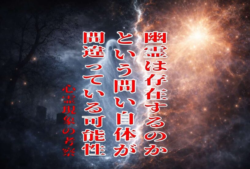 幽霊は存在するのか、という問い自体が間違っている可能性、心霊現象の考察
